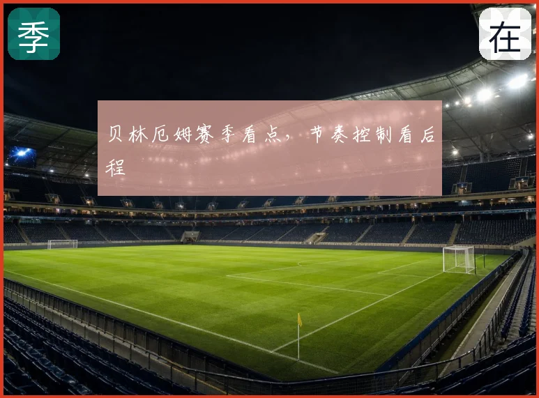 贝林厄姆赛季看点，节奏控制看后程