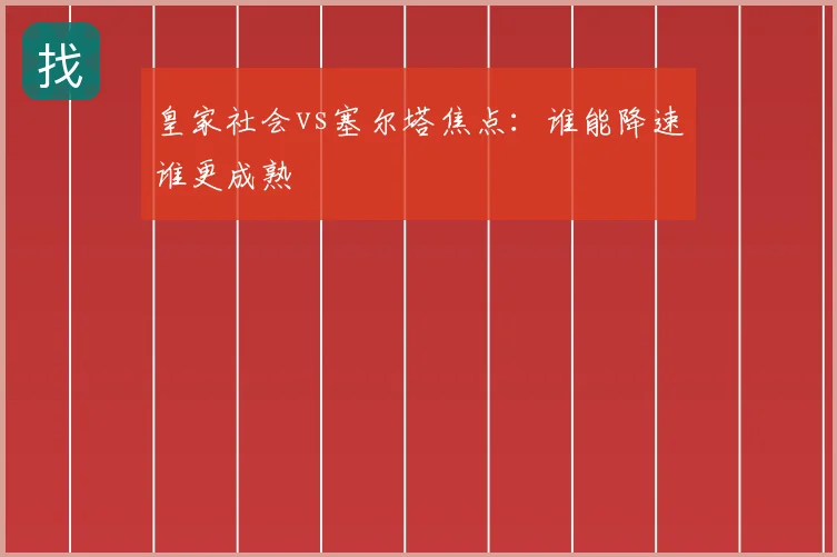皇家社会vs塞尔塔焦点：谁能降速谁更成熟